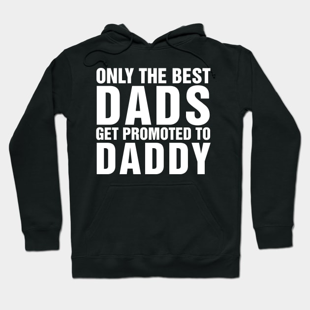 Only The Best Dads Get Promoted To Daddy Hoodie by Kyandii